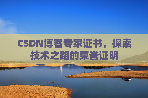 CSDN博客专家证书,探索技术之路的荣誉证明 CSDN博客专家证书,探索技术之路的荣誉证明